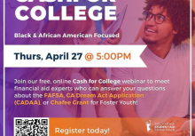 ﻿  CASHFOR COLLEGE Black & African American Focused Thurs, April 27 @ 5:00PM Join our free, online Cash for College webinar to meet financial aid experts who can answer your questions about the FAFSA, CA Dream Act Application (CADAA), or Chafee Grant for Foster Youth! Register today! bit.ly/C4C_427 CALIFORNIA STUDENT AID COMMISSION California Community Colleges