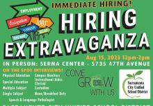 EMPLOYMENT Occupation CAREER THIS WAY 10BS SCUSD IMMEDIATE HIRING! HIRING EXTRAVAGANZA Aug 15, 2023 12pm-2pm IN PERSON: SERNA CENTER - 5735 47TH AVENUE ON THE SPOT INTERVIEWS! Physical Education Campus Monitors Special Education Instrucitonal Aides Clerical Multiple Subject Custodian Single Subject Noon/Breakfast Duty Speech & Language Pathologist COME GREW Sacramento City Unified School District WITH US Sacramento City Unified School District SACRAMENTO CITY UNIFIED SCHOOL DISTRICT